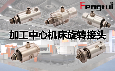 加工中心機(jī)床旋轉(zhuǎn)接頭
